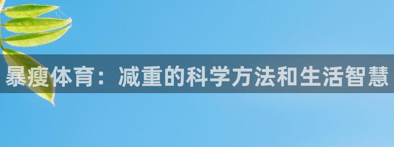 杏彩xc体育代理：暴瘦体育：减重的科学方法和生活智慧